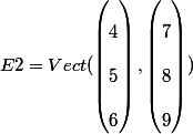 E2 = Vect(\begin{pmatrix}
 \\ 4 \\
 \\ 5 \\
 \\ 6
 \\ \end{pmatrix},\begin{pmatrix}
 \\ 7 \\
 \\ 8 \\
 \\ 9
 \\ \end{pmatrix})